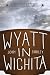 Wyatt in Wichita: A Histori...