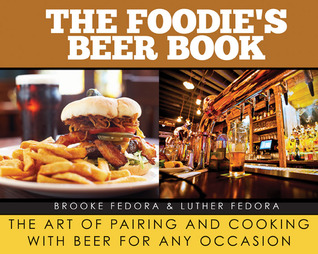 Foodie's Beer Book: The Art of Pairing and Cooking with Beer for Any Occasion