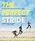 The Perfect Stride: A Runner s Guide to Healthier Technique, Performance, and Speed
