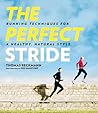 The Perfect Stride: A Runner s Guide to Healthier Technique, Performance, and Speed