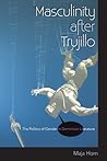 Masculinity after Trujillo: The Politics of Gender in Dominican Literature