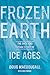 Frozen Earth: The Once and Future Story of Ice Ages