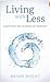 Adopting The Minimalist Mindset: How To Live With Less, Downsize, And Get More Fulfillment From Life