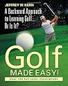 Golf Made Easy! a Backward Approach to Learning Golf... or Is It?