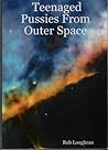 Teenaged Pussies From Outer Space: A Love Story