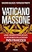 Vaticano massone: Logge, denaro e poteri occulti: il lato segreto della Chiesa di papa Francesco