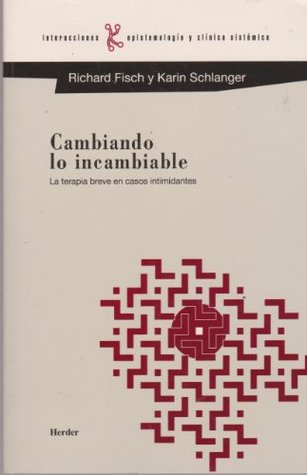 Cambiando lo Incambiable : la terapia breve en casos intimidantes