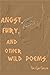 Angst, Fury, and Other Wild Poems.