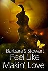 Feel like Makin' Love by Barbara S. Stewart