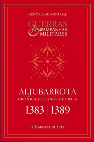 Aljubarrota. Crónica dos Anos de Brasa (1383-1389)