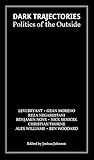 Dark Trajectories: Politics of the Outside Dark Trajectories: Politics of the Outside