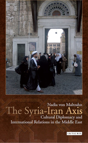 The Syria-Iran Axis: Cultural Diplomacy and International Relations in the Middle East (Library of Modern Middle East Studies)
