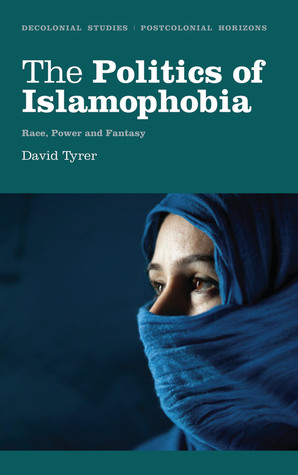 The Politics of Islamophobia: Race, Power and Fantasy (Decolonial Studies, Postcolonial Horizons)