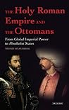 The Holy Roman Empire and the Ottomans by Mehmet Sinan Birdal