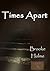 Times Apart by Brooke Holme Times Apart by Brooke Holme
