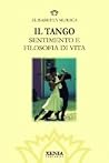 Il tango: Sentimento e filosofia di vita Il tango: Sentimento e filosofia di vita