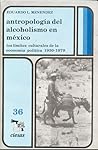 Antropología del alcoholismo en México: Los límites culturales de la economía política 1930-1979