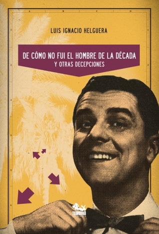 De cómo no fui el hombre de la década y otras decepciones (Paperback)