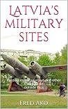 Latvia's Military Sites by Fred Ako