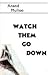 Watch Them Go Down by Anand Mulloo