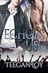 Echoes of Us by Teegan Loy Echoes of Us by Teegan Loy