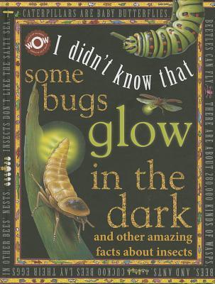 Some Bugs Glow in the Dark: And Other Amazing Facts about Insects (I Didn't Know That)