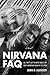 Nirvana FAQ: All That's Left to Know About the Most Important Band of the 1990s