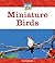 Miniature Birds (Mini Animal Marvels)
