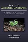 Sounders FC: Authentic Masterpiece: The Inside Story Of The Best Franchise Launch In American Sports History