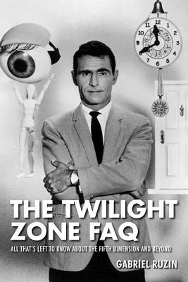 The Twilight Zone FAQ: All That's Left to Know about the Fifth Dimension and Beyond