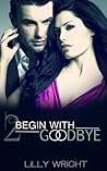 Begin With Goodbye by Lilly Wright