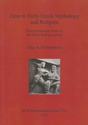 Zeus in Early Greek Mythology and Religion: From prehistoric times to the Early Archaic period (BAR International)