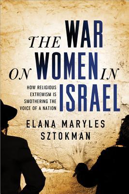 The War on Women in Israel: How Religious Radicalism Is Smothering the Voice of a Nation (Hardcover)