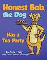 Honest Bob, The Dog, Has a Tea Party Honest Bob, The Dog, Has a Tea Party