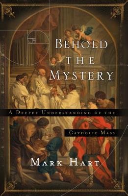Behold the Mystery: A Deeper Understanding of the Catholic Mass (Paperback)