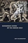 Dangerous Sisters of the Hebrew Bible