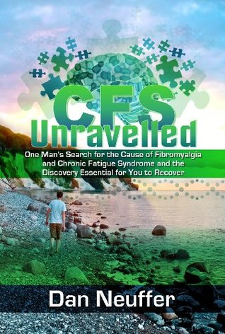 CFS Unravelled - One man's search for the Cause of Fibromyalgia and Chronic Fatigue Syndrome and the Discovery Essential for You To Recover