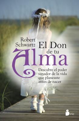 El Don de Tu Alma: Descubre el Poder Sanador de la Vida Que Planeaste Antes de Nacer