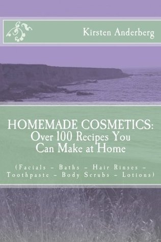 Homemade Cosmetics: Over 100 Recipes You Can Make at Home (Kindle Edition)