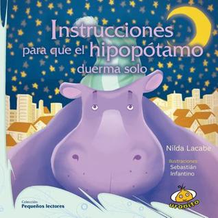 Instrucciones para que el hipopotamo duerma solo (Spanish Edition) (Pequenos Lectores)