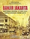 Banjir Jakarta: Dari Zaman Jenderal J.P. Coen (1621) sampai Gubernur Jokowi (2013)