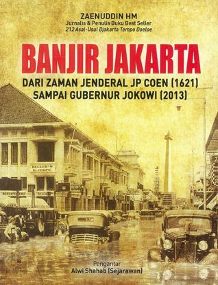 Banjir Jakarta: Dari Zaman Jenderal J.P. Coen (1621) sampai Gubernur Jokowi (2013)