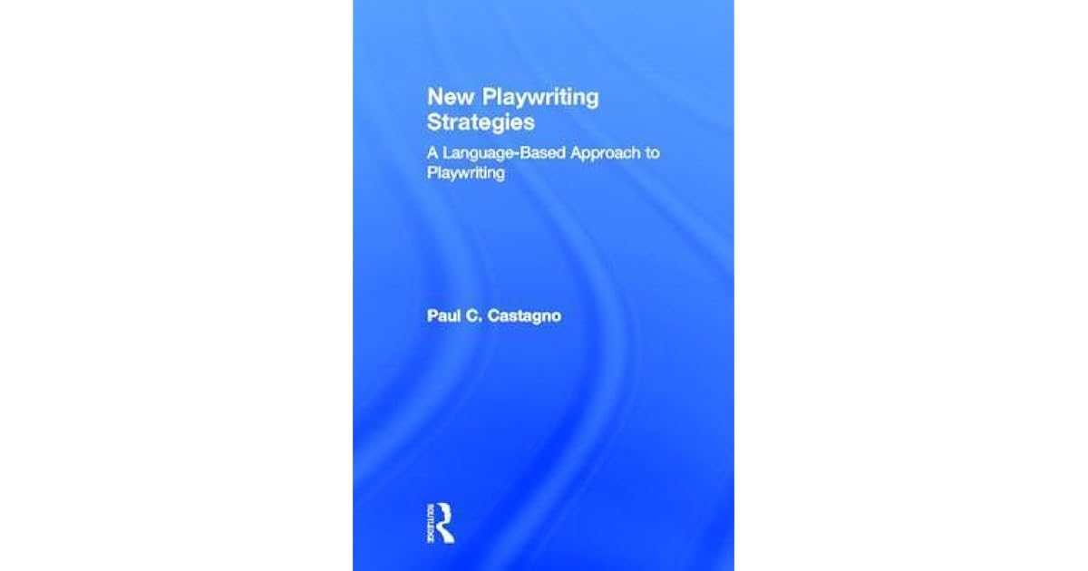 New Playwriting Strategies: A Language Based Approach to Playwriting by