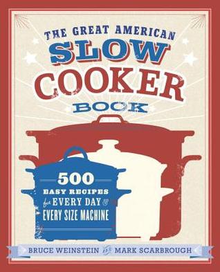 The Great American Slow Cooker Book: 500 Easy Recipes for Every Day and Every Size Machine: A Cookbook