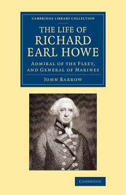 The Life of Richard Earl Howe, K.G.: Admiral of the Fleet, and General of Marines (Cambridge Library Collection - British & Irish History, 17th & 18th Centuries)
