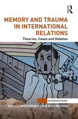 Memory and Trauma in International Relations: Theories, Cases and Debates (Interventions)