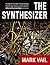 The Synthesizer: A Comprehensive Guide to Understanding, Programming, Playing, and Recording the Ultimate Electronic Music Instrument