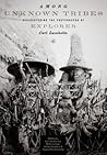 Among Unknown Tribes: Rediscovering the Photographs of Explorer Carl Lumholtz (Bill and Alice Wright Photography Series)