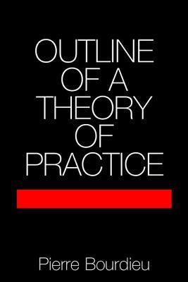 Outline of a Theory of Practice (Cambridge Studies in Social and Cultural Anthropology, Series Number 16)