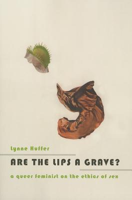Are the Lips a Grave?: A Queer Feminist on the Ethics of Sex (Paperback)